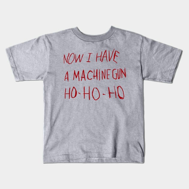 Now I Have a Machine Gun Ho Ho Ho Kids T-Shirt by carcinojen